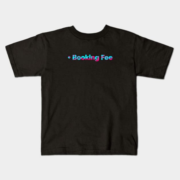 + Booking Fee Kids T-Shirt by iamstuckonearth